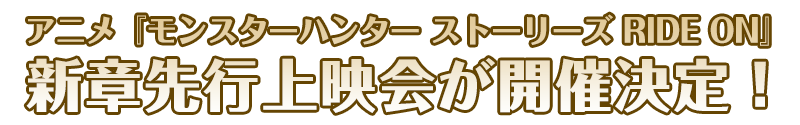 アニメ『モンスターハンター ストーリーズ RIDE ON』新章先行上映会が開催決定！